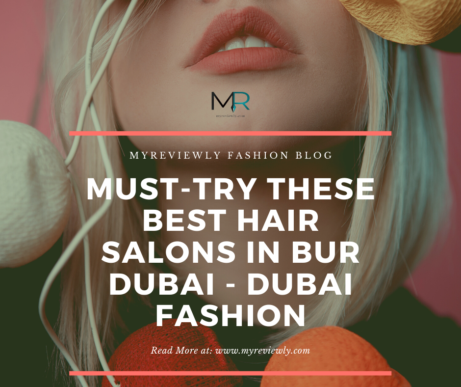 Must-Try these Best Hair Salons in Bur Dubai - Dubai Fashion